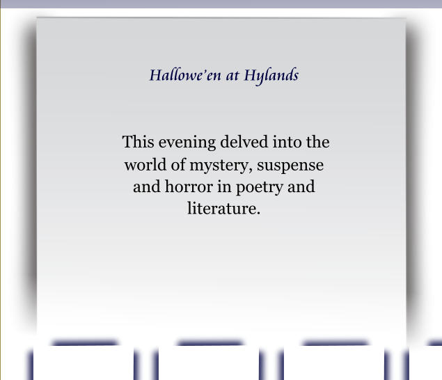 Hallowe’en at Hylands   This evening delved into the world of mystery, suspense and horror in poetry and literature.